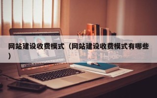 肥城网站建设收费模式（网站建设收费模式有哪些）