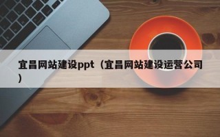 肥城宜昌网站建设ppt（宜昌网站建设运营公司）