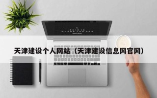 肥城天津建设个人网站（天津建设信息网官网）